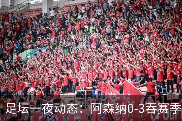 足坛一夜动态：阿森纳0-3吞赛季首败，国米2-2罗马，巴萨3-1复仇